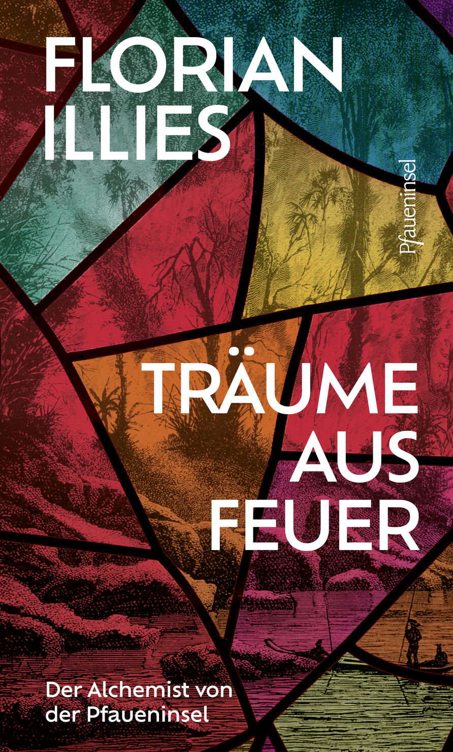 Buchcover von Träume aus Feuer. Der Alchemist von der Pfaueninsel von Florian Illies: Historische Darstellung der Pfaueninsel mit zwei gestakten Booten im Vordergrund. Das Bild ist überlagert von transparenten, farbigen Flächen, die den Eindruck eines bleiverglasten Buntglasfensters erzeugen.