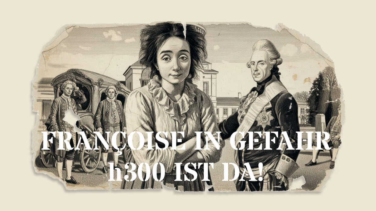 Françoise in Gefahr – h300 ist da!