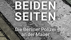 »Auf beiden Seiten: Die Berliner Polizei an der Mauer«