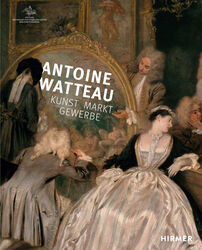 Cover: Antoine Watteau. Kunst – Markt – Gewerbe